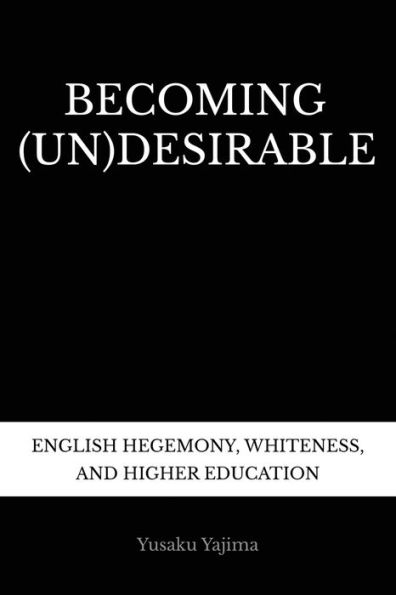 Becoming (Un)Desirable: English Hegemony, Whiteness, and Higher Education