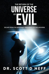 Title: The Return Of The Universe Of Evil: Escape From The Resonant Frequency Of The Universe, Author: Scott Neff