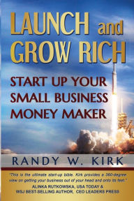 Title: Launch and Grow Rich: Start Up Your Small Business Money Maker, Author: Randy Kirk