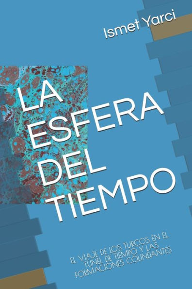 LA ESFERA DEL TIEMPO: EL VIAJE DE LOS TURCOS EN EL TUNEL DE TIEMPO Y LAS FORMACIONES COLINDANTES