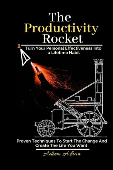 The Productivity Rocket: Turn Your Personal Effectivenes Into a Lifetime Habit. Proven techniques to start the change, get your goals done, and create the life you want