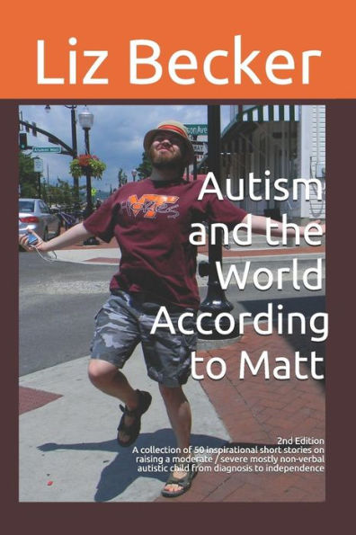 Autism and the World According to Matt- 2nd edition: A collection of 50 inspirational short stories on raising a moderate / severe mostly non-verbal autistic child from diagnosis to independence