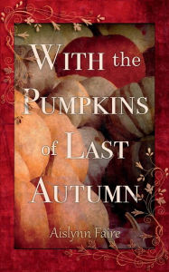 Title: With the Pumpkins of Last Autumn, Author: Aislynn Faire