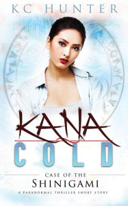 Title: Kana Cold: Case of the Shinigami:A Paranormal Thriller Short Story, Author: Kc Hunter