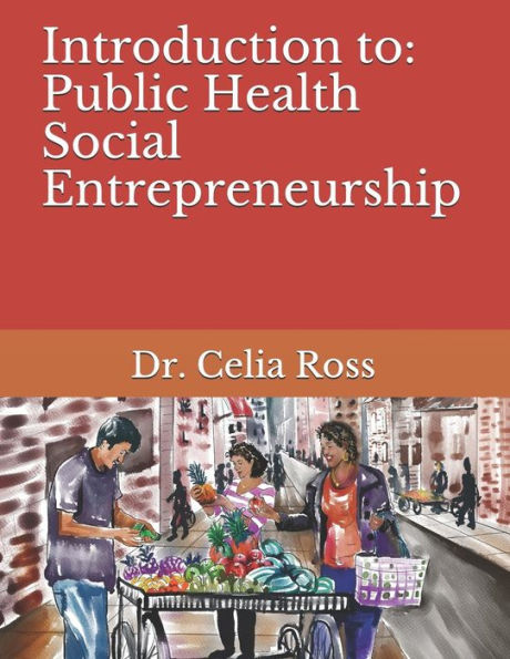 Introduction to: Public Health Social Entrepreneurship: A health science / public health storytime textbook with Dr. Celia Ross