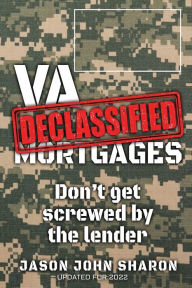 Title: VA Mortgages DECLASSIFIED: don't get screwed by the lenders, Author: Jason John Sharon