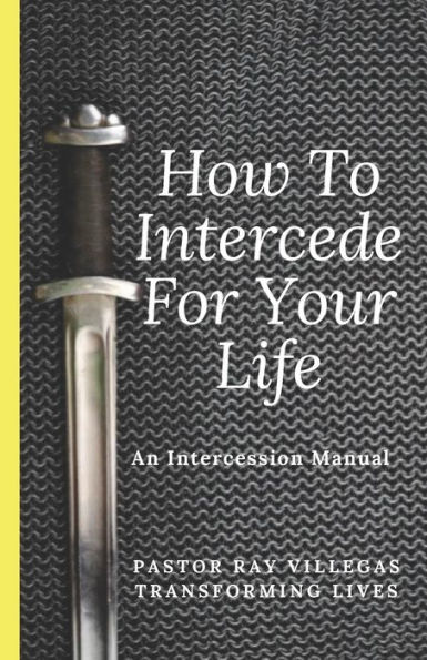 How To Intercede For Your Life: A Manual of Intercession