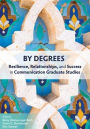 By Degrees: Resilience, Relationships, and Success in Communication Graduate Studies