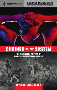 Title: Chained to the System: The History and Politics of Black Incarceration in America, Author: Arthur Garrison