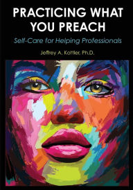 Title: Practicing What You Preach: Self-Care for Helping Professionals, Author: Jeffrey A. Kottler
