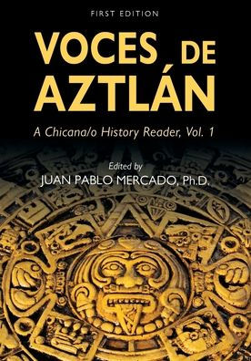 Voces de Aztlán: A Chicana/o History Reader, Vol. 1