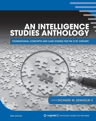 An Intelligence Studies Anthology: Foundational Concepts and Case Studies for the 21st Century