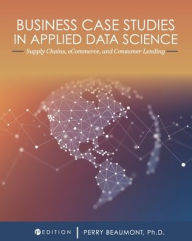 Title: Business Case Studies in Applied Data Science: Supply Chains, eCommerce, and Consumer Lending, Author: Perry Beaumont