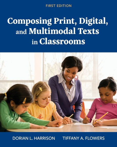 Composing Print, Digital, and Multimodal Texts in Classrooms