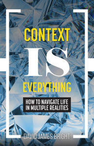 Free trial audio books downloads Context Is Everything: How to Navigate Life in Multiple Realities ePub by  9781793556189