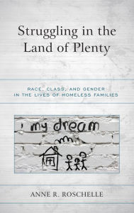 Title: Struggling in the Land of Plenty: Race, Class, and Gender in the Lives of Homeless Families, Author: Anne R. Roschelle