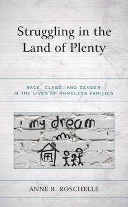 Title: Struggling in the Land of Plenty: Race, Class, and Gender in the Lives of Homeless Families, Author: Anne R. Roschelle