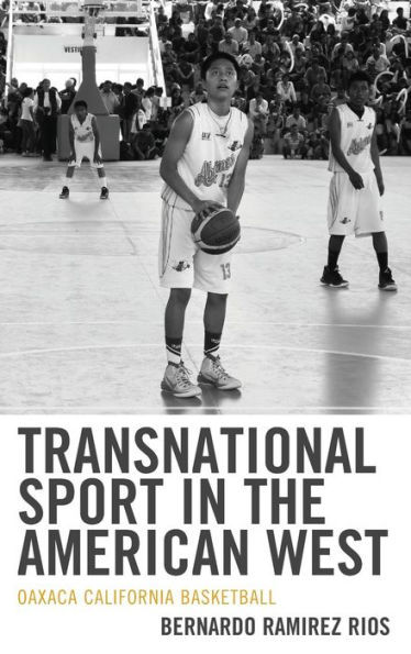 Transnational Sport the American West: Oaxaca California Basketball