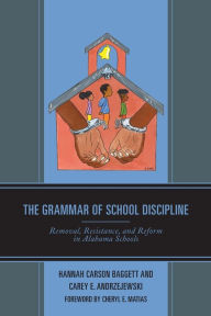 Title: The Grammar of School Discipline: Removal, Resistance, and Reform in Alabama Schools, Author: Hannah Carson Baggett