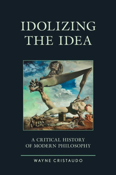 Idolizing the Idea: A Critical History of Modern Philosophy