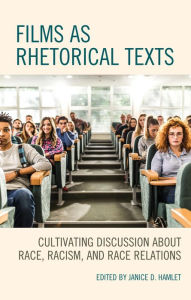 Title: Films as Rhetorical Texts: Cultivating Discussion about Race, Racism, and Race Relations, Author: Janice D. Hamlet