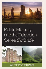 Title: Public Memory and the Television Series Outlander, Author: Valerie Lynn Schrader