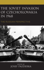 Title: The Soviet Invasion of Czechoslovakia in 1968: The Russian Perspective, Author: Josef Pazderka