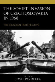 Title: The Soviet Invasion of Czechoslovakia in 1968: The Russian Perspective, Author: Josef Pazderka