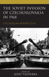 Title: The Soviet Invasion of Czechoslovakia in 1968: The Russian Perspective, Author: Josef Pazderka
