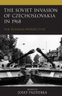 The Soviet Invasion of Czechoslovakia in 1968: The Russian Perspective