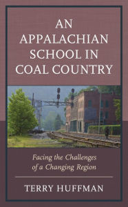 Title: An Appalachian School in Coal Country: Facing the Challenges of a Changing Region, Author: Terry Huffman