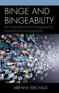 Title: Binge and Bingeability: The Antecedents and Consequences of Binge Watching Behavior, Author: Arienne Ferchaud