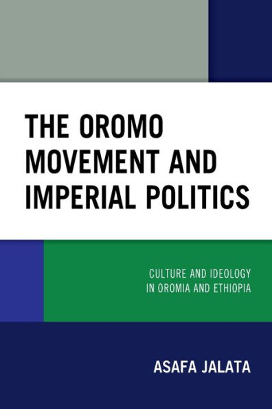 The Oromo Movement and Imperial Politics: Culture Ideology Oromia Ethiopia
