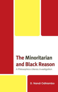 Title: The Minoritarian and Black Reason: A Philosophico-Literary Investigation, Author: D. Nandi Odhiambo
