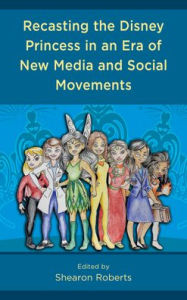 Title: Recasting the Disney Princess in an Era of New Media and Social Movements, Author: Shearon Roberts