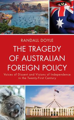 the Tragedy of Australian Foreign Policy: Voices Dissent and Visions Independence 21st Century
