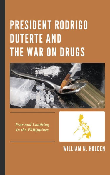 President Rodrigo Duterte and the War on Drugs: Fear Loathing Philippines