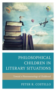 Title: Philosophical Children in Literary Situations: Toward a Phenomenology of Childhood, Author: Peter Costello