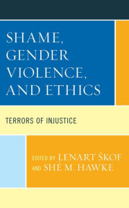 Title: Shame, Gender Violence, and Ethics: Terrors of Injustice, Author: Lenart Skof