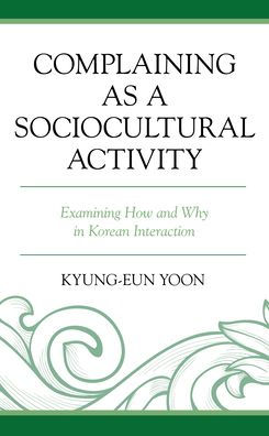 Complaining as a Sociocultural Activity: Examining How and Why in Korean Interaction