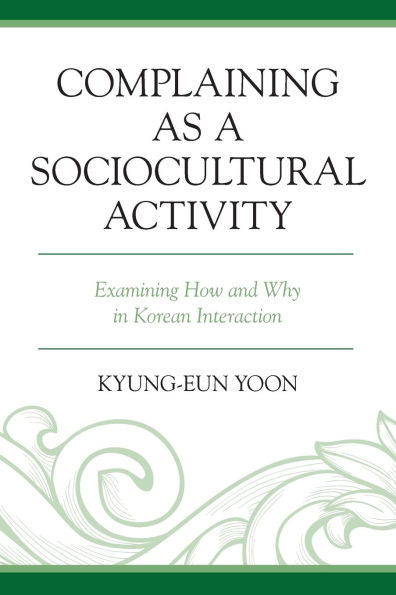 Complaining as a Sociocultural Activity: Examining How and Why in Korean Interaction