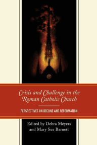 Title: Crisis and Challenge in the Roman Catholic Church: Perspectives on Decline and Reformation, Author: Debra Meyers