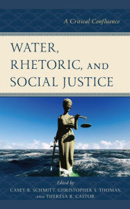 Title: Water, Rhetoric, and Social Justice: A Critical Confluence, Author: Casey R. Schmitt Editor of Western Journal