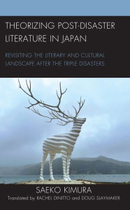 Title: Theorizing Post-Disaster Literature in Japan: Revisiting the Literary and Cultural Landscape after the Triple Disasters, Author: Saeko Kimura