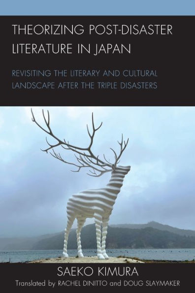 Theorizing Post-Disaster Literature in Japan: Revisiting the Literary and Cultural Landscape after the Triple Disasters