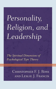 Title: Personality, Religion, and Leadership: The Spiritual Dimensions of Psychological Type Theory, Author: Christopher F. J. Ross