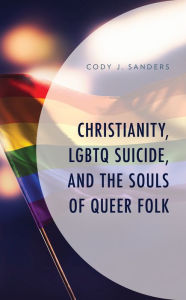 Title: Christianity, LGBTQ Suicide, and the Souls of Queer Folk, Author: Cody J. Sanders