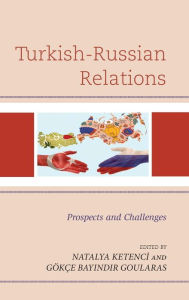 Title: Turkish-Russian Relations: Prospects and Challenges, Author: Natalya Ketenci