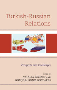 Title: Turkish-Russian Relations: Prospects and Challenges, Author: Gökçe Bayindir Goularas