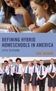 Title: Defining Hybrid Homeschools in America: Little Platoons, Author: Eric Wearne